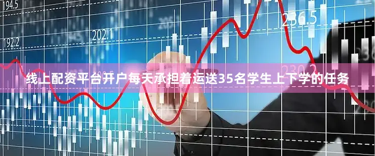 线上配资平台开户每天承担着运送35名学生上下学的任务