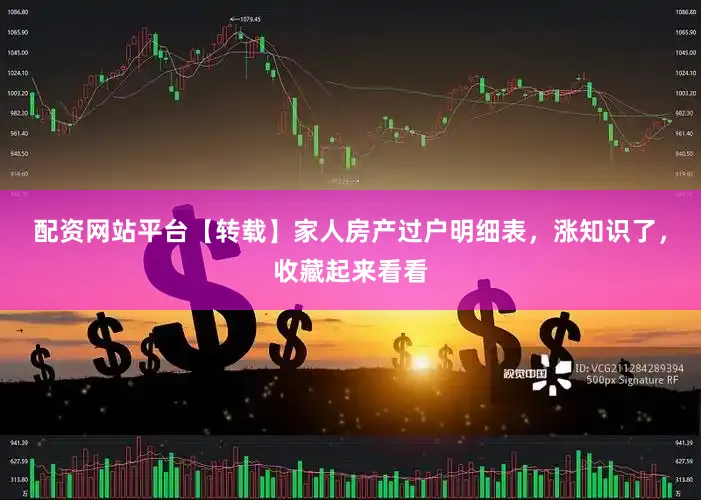 配资网站平台【转载】家人房产过户明细表，涨知识了，收藏起来看看