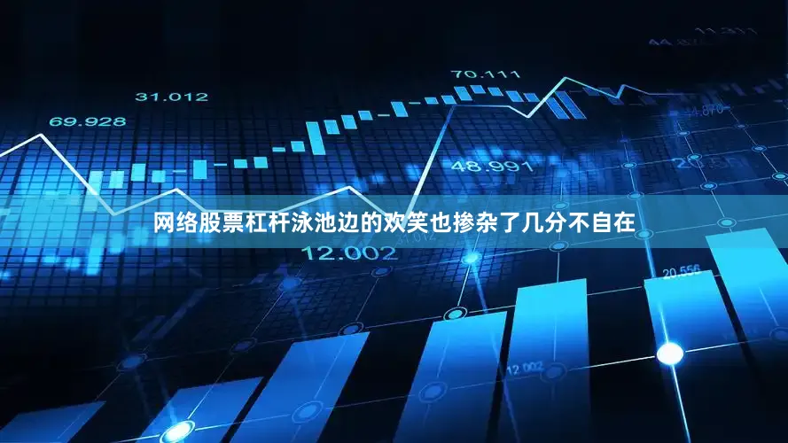 网络股票杠杆泳池边的欢笑也掺杂了几分不自在