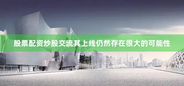 股票配资炒股交流其上线仍然存在很大的可能性