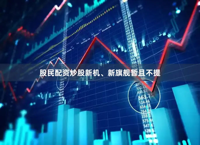 股民配资炒股新机、新旗舰暂且不提