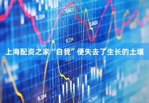 上海配资之家“自我”便失去了生长的土壤