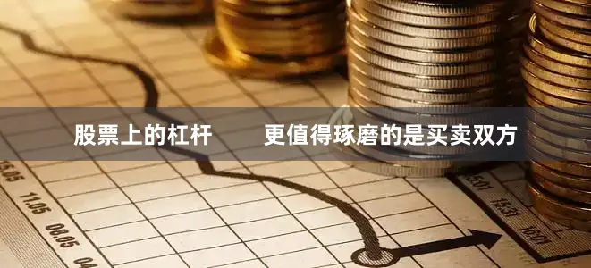 股票上的杠杆        更值得琢磨的是买卖双方