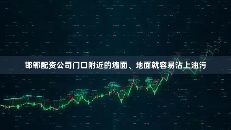 邯郸配资公司门口附近的墙面、地面就容易沾上油污