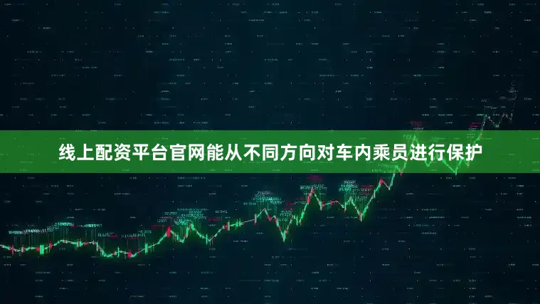 线上配资平台官网能从不同方向对车内乘员进行保护